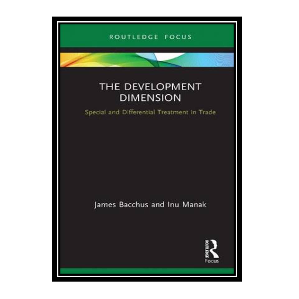 کتاب The Development Dimension: Special and Differential Treatment in Trade اثر James Bacchus and Inu Manak انتشارات مؤلفین طلایی