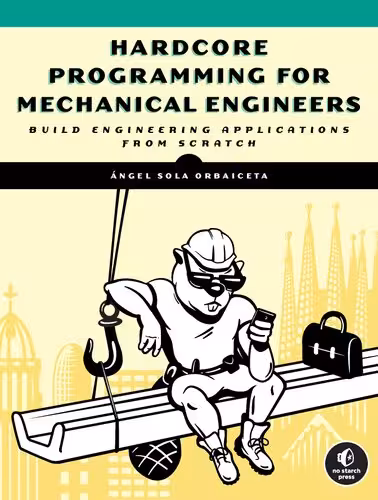 خرید و دانلود نسخه کامل کتاب Programming Hardcore Programming for Mechanical Engineers: Build Engineering Applications from Scratch