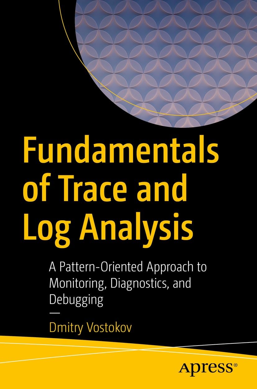 خرید و دانلود نسخه کامل کتاب Fundamentals of Trace and Log Analysis: A Pattern-Oriented Approach to Monitoring, Diagnostics, and Debugging