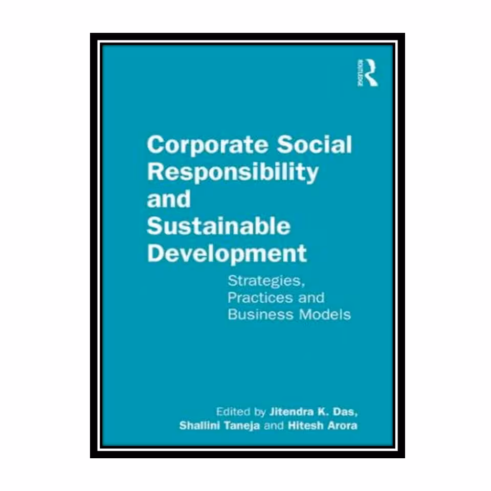 کتاب Corporate Social Responsibility and Sustainable Development: Strategies, Practices and Business Models اثر Jitendra K. Das, Shallini Taneja and Hitesh Arora انتشارات مؤلفین طلایی