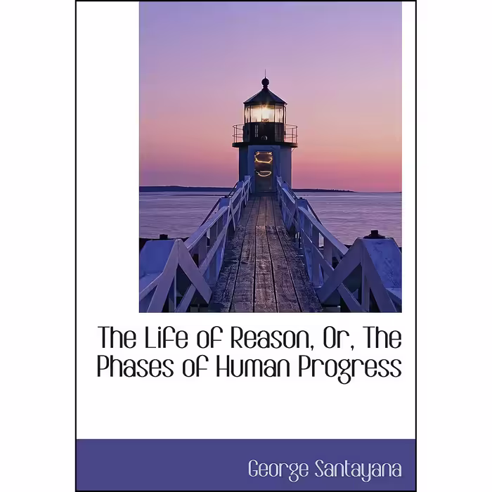 کتاب The Life of Reason, Or, The Phases of Human Progress اثر George Santayana انتشارات تازه‌ها