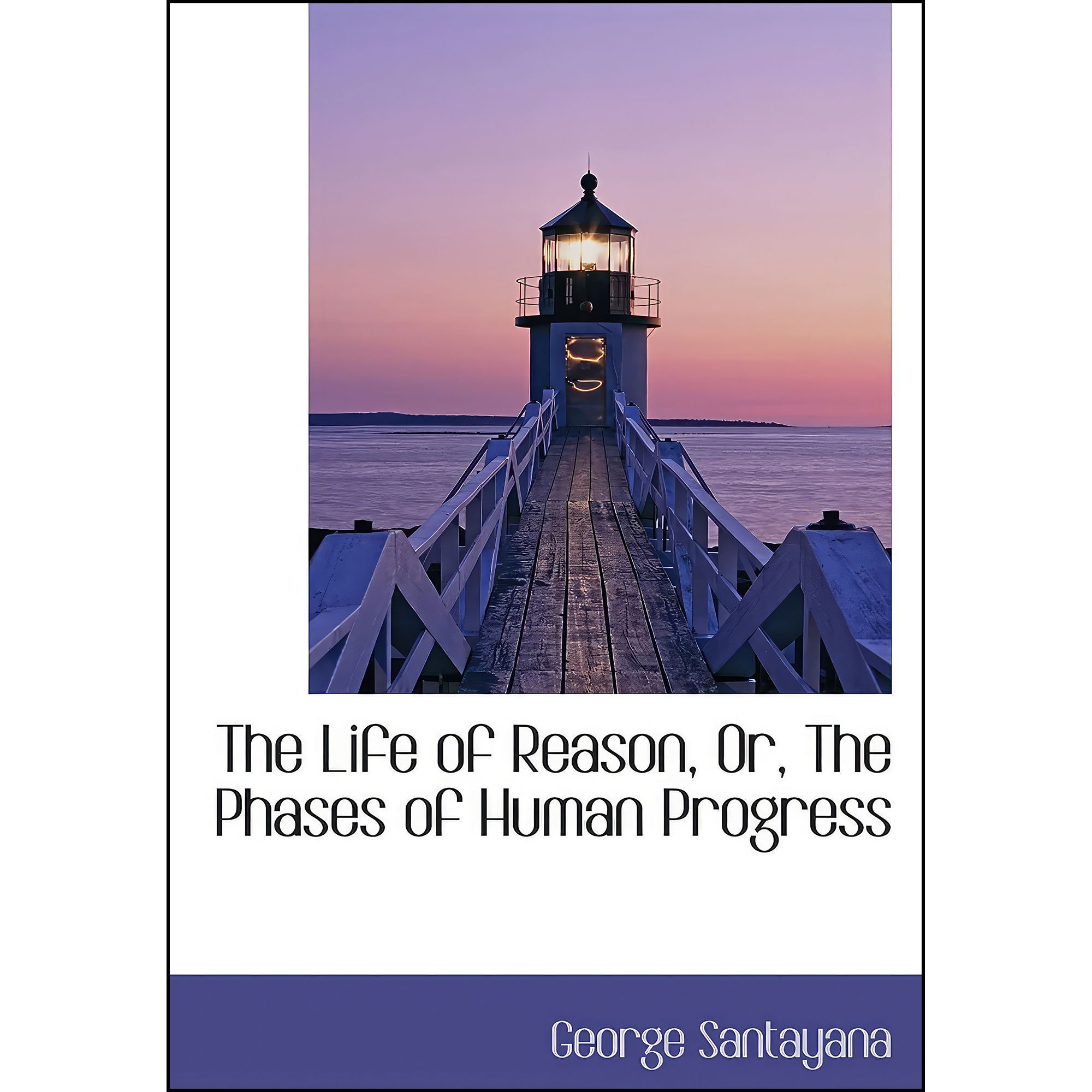 کتاب The Life of Reason, Or, The Phases of Human Progress اثر George Santayana انتشارات تازهها