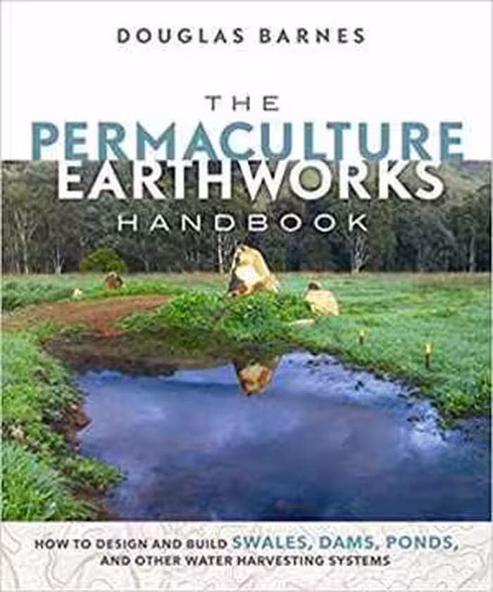 󾕇 دانلود کتاب The Permaculture Earthworks Handbook - How To Design And Build Swales, Dams, Ponds, And Other Water Harvesting Systems, 2017 - دانلود کتاب های دانشگاهی