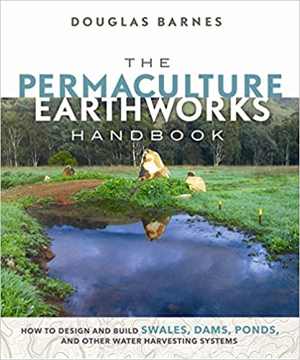 󾕇 دانلود کتاب The Permaculture Earthworks Handbook - How To Design And Build Swales, Dams, Ponds, And Other Water Harvesting Systems, 2017 - دانلود کتاب های دانشگاهی