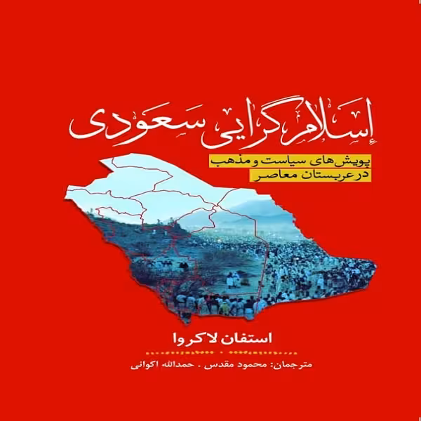کتاب اسلام گرایی سعودی ـ پویش های سیاست و مذهب در عربستان معاصر اثر استفان لاکروا انتشارات سبزان