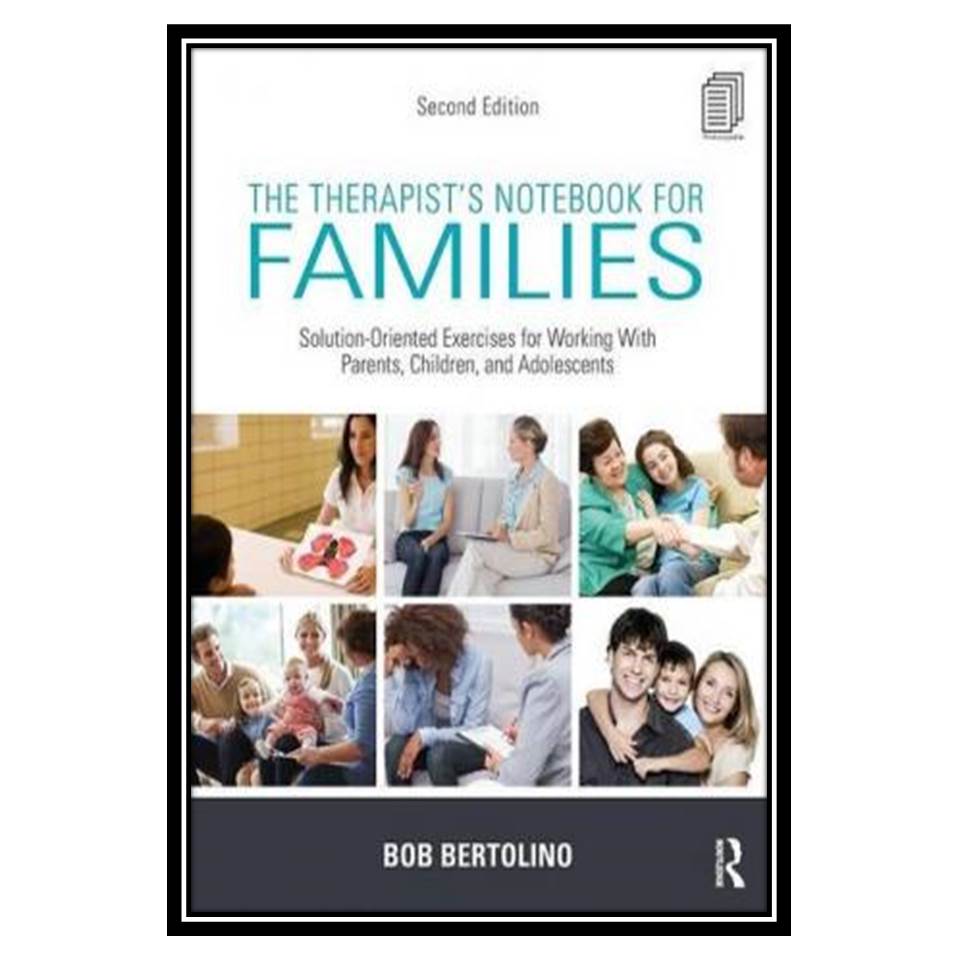 کتاب The Therapist’s Notebook for Families: Solution-Oriented Exercises for Working With Parents, Children, and Adolescents اثر Bob Bertolino انتشارات مؤلفین طلایی