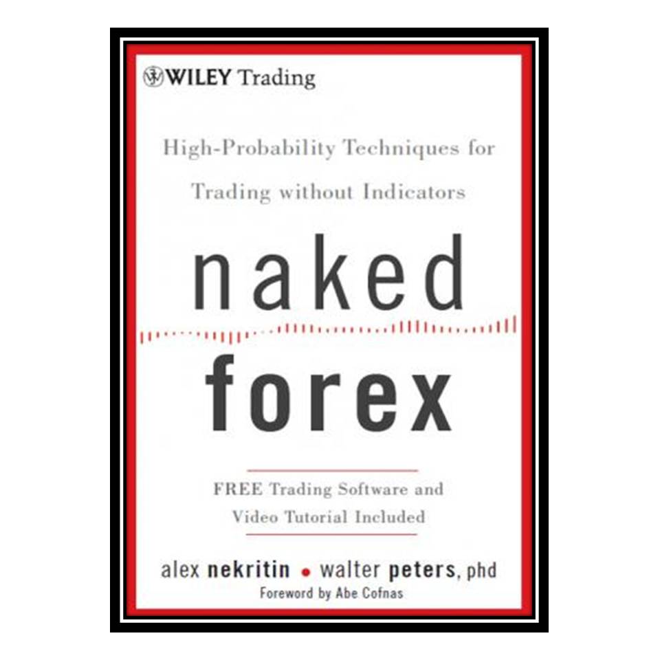 کتاب Naked Forex: high-probability techniques for trading without indicators اثر Alex Nekritin & Walter Peters انتشارات مؤلفین طلایی