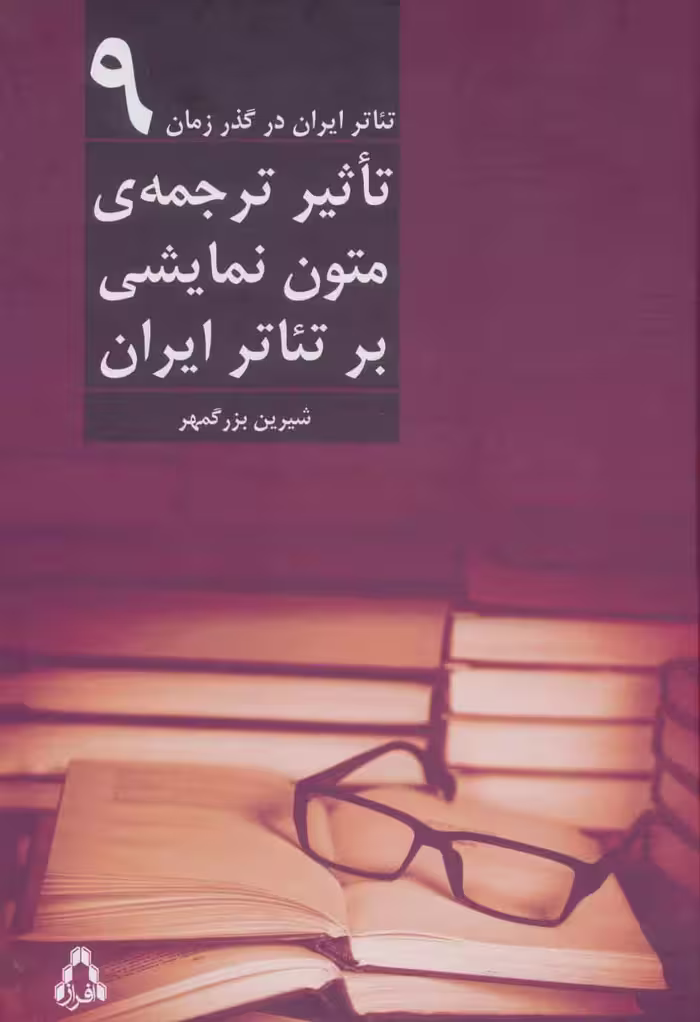 تاثیر ترجمه ی متون نمایشی بر تئاتر ایران (تئاتر ایران در گذر زمان 9) نشر افراز