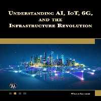 خرید و دانلود نسخه کامل کتاب Understanding AI, IoT, 6G, and the Infrastructure Revolution