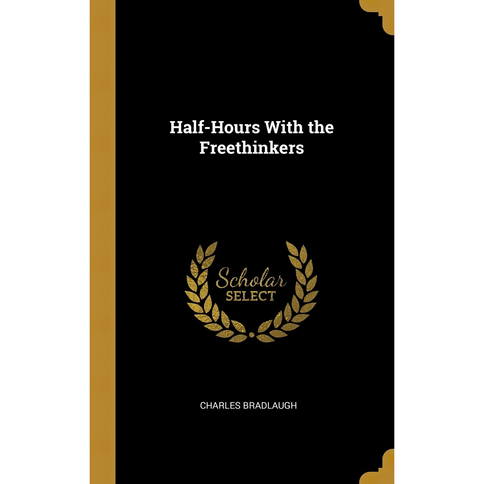کتاب Half-Hours With the Freethinkers اثر Charles Bradlaugh انتشارات Wentworth Press