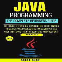 خرید و دانلود نسخه کامل کتاب Java Programming The Complete Beginners Guide : The complete practical Crash course for beginners to master java programming