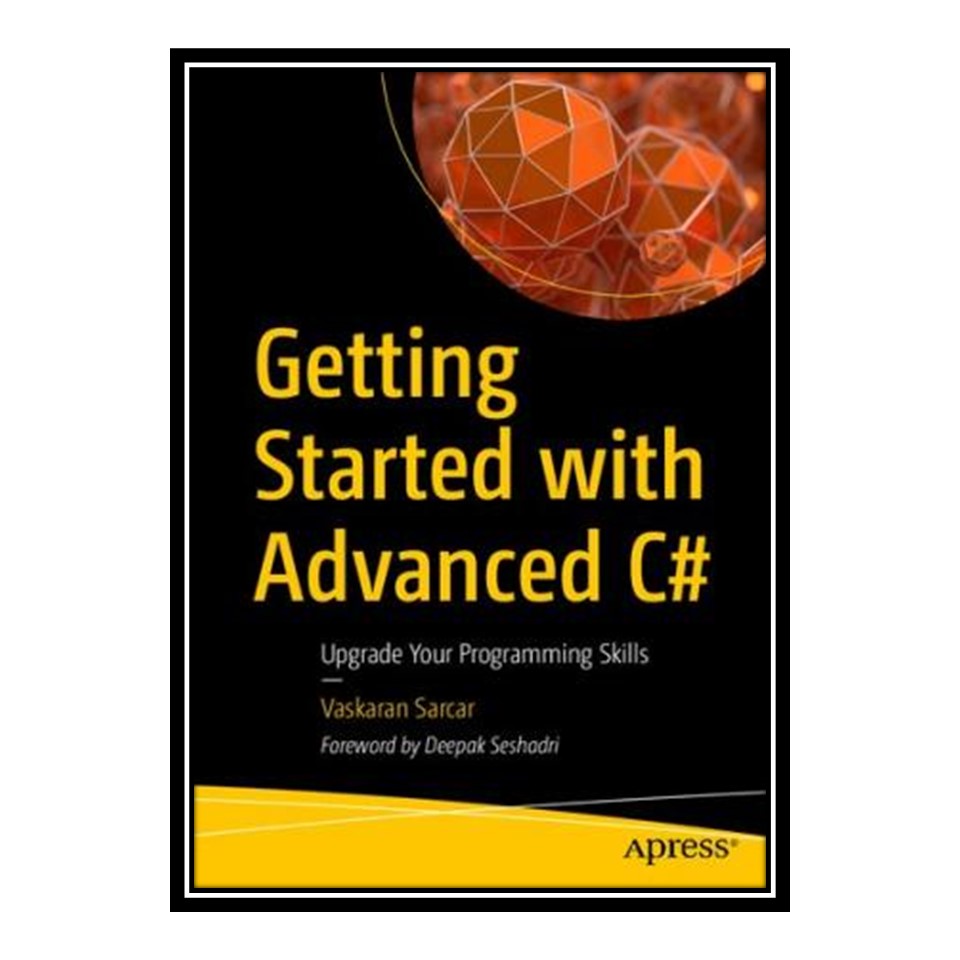 کتاب Getting Started with Advanced C#: Upgrade Your Programming Skills اثر Vaskaran Sarcar انتشارات مؤلفین طلایی