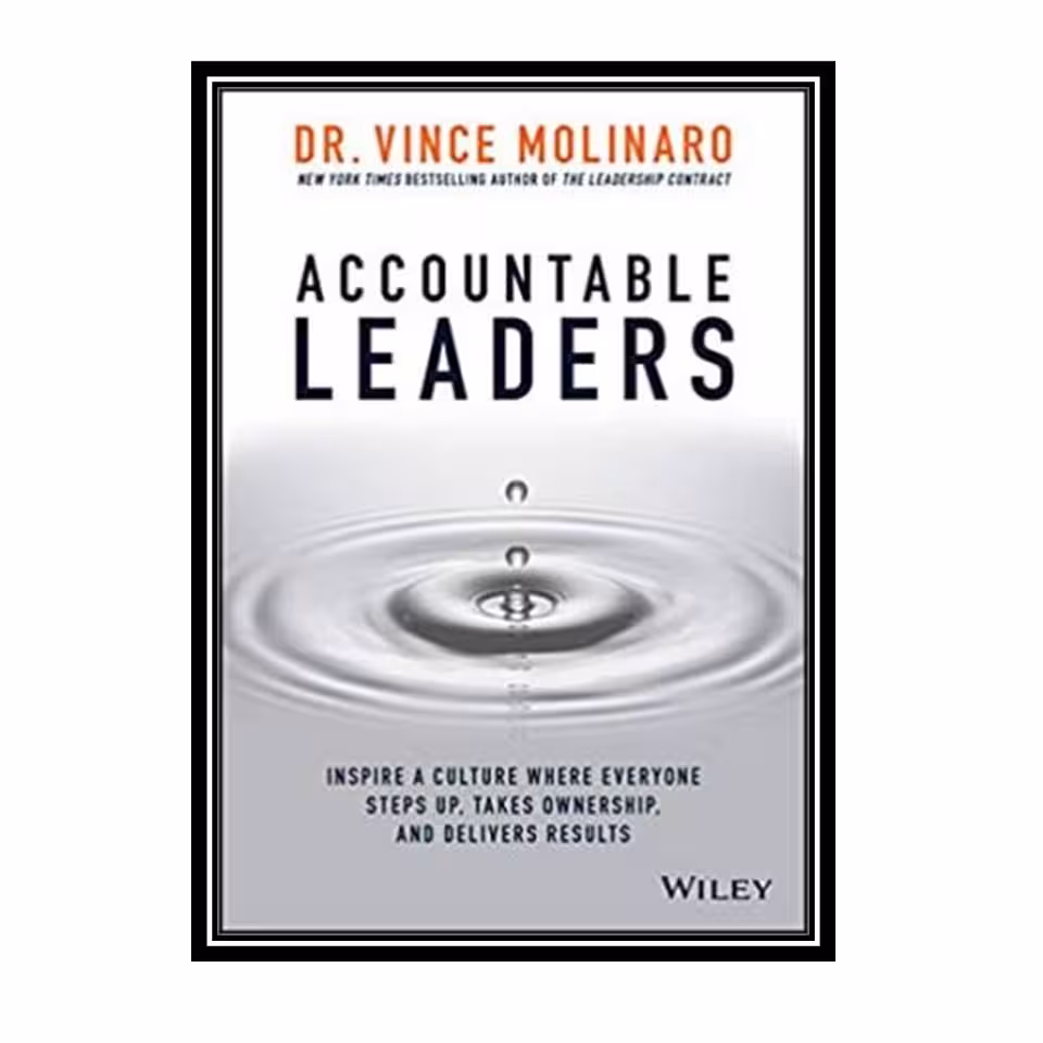 کتاب Accountable Leaders: Inspire a Culture Where Everyone Steps Up, Takes Ownership, and Delivers Results اثر Vince Molinaro انتشارات مؤلفین طلایی