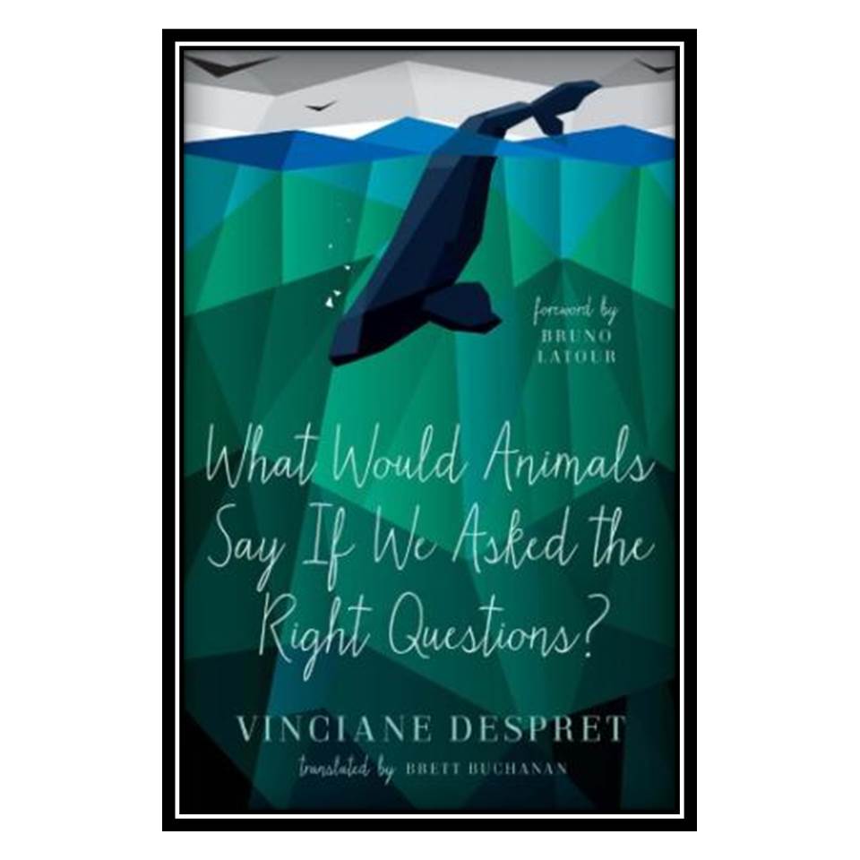 کتاب What Would Animals Say If We Asked the Right Questions اثر Vinciane Despret انتشارات مؤلفین طلایی