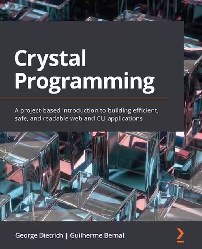 خرید و دانلود نسخه کامل کتاب Crystal Programming: A project-based introduction to building efficient, safe, and readable web and CLI applications