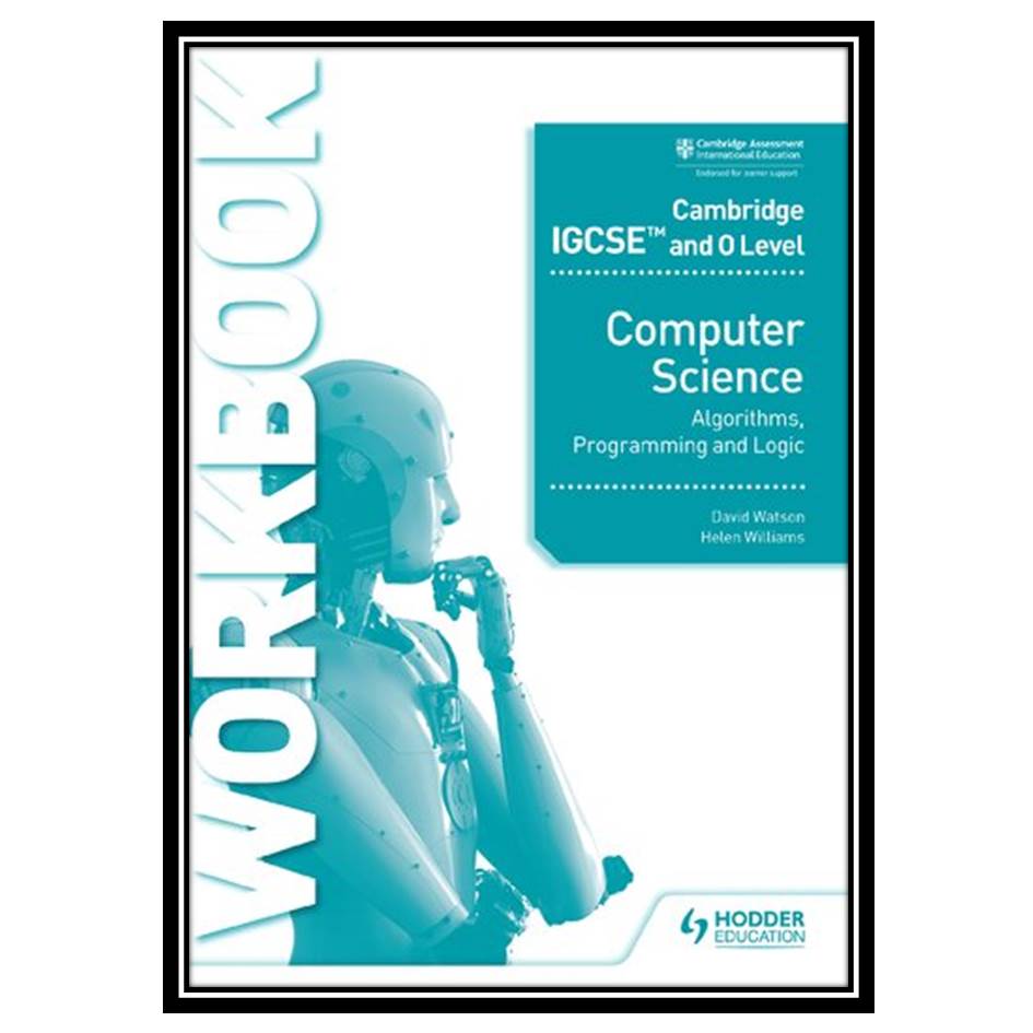 کتاب Cambridge IGCSE and O Level Computer Science Algorithms, Programming and Logic Workbook اثر David Watson And Helen Williams انتشارات مؤلفین طلایی
