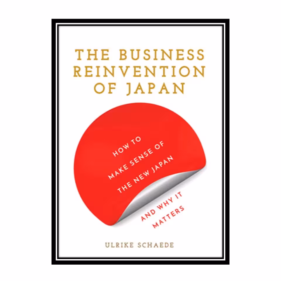 کتاب The Business Reinvention of Japan How to Make Sense of the New Japan and Why It Matters اثر Ulrike Schaede انتشارات مؤلفین طلایی