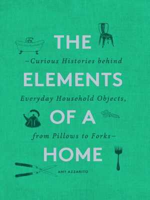 󾕇 دانلود کتاب The Elements Of A Home - Curious Histories Behind Everyday Household Objects, From Pillows To Forks, - دانلود کتاب های دانشگاهی
