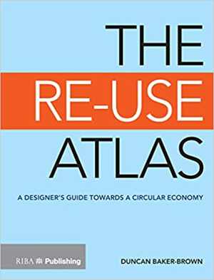  دانلود کتاب The Re-Use Atlas-A Designer's Guide Towards The Circular Economy, 2017 - دانلود کتاب های دانشگاهی