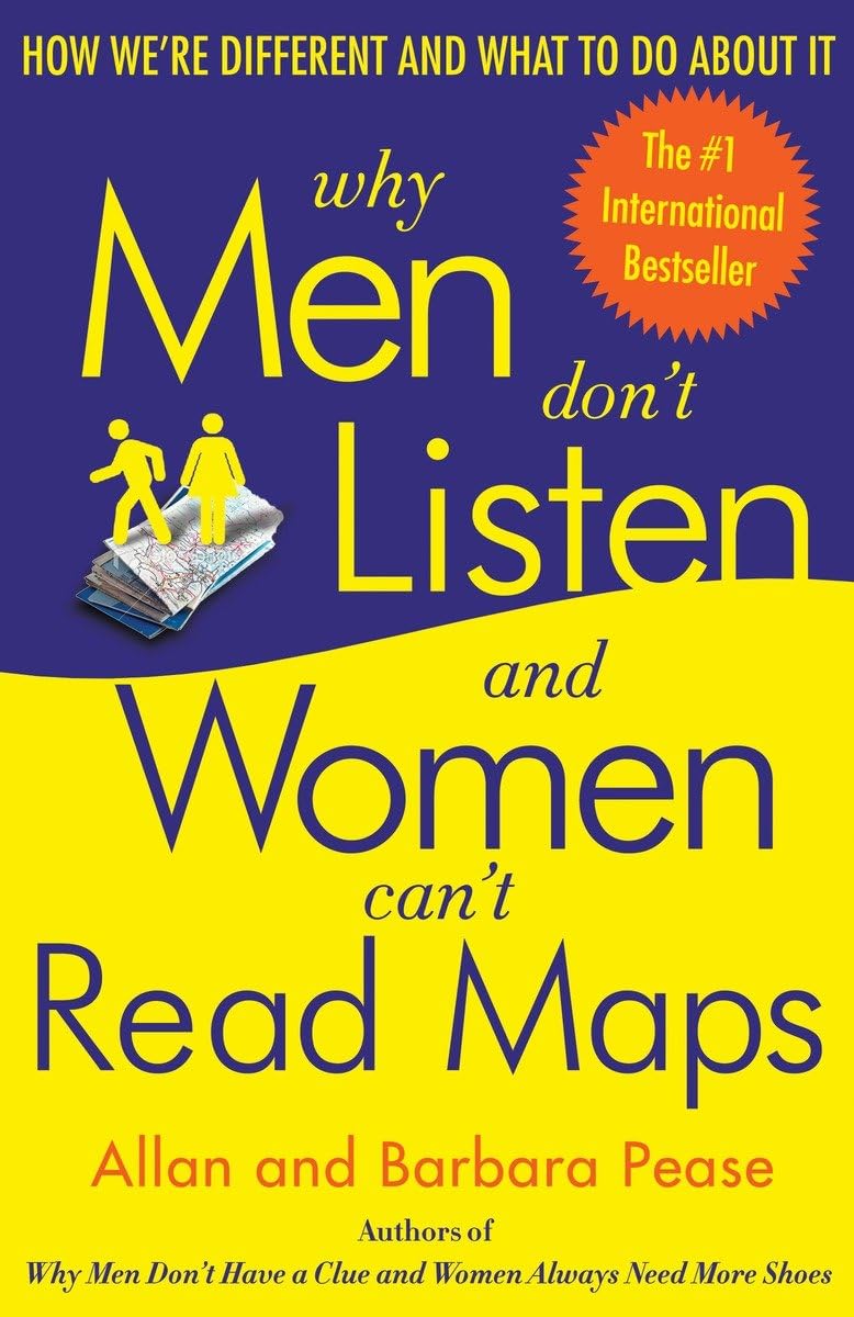 Why Men Don’t Listen and Women Can’t Read Maps: How We’re Different and What to Do About It