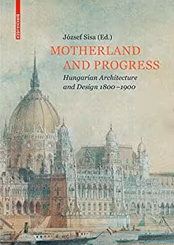 󾕇 دانلود کتاب Motherland And Progress - Hungarian Architecture And Design 1800–1900, 2016 - دانلود کتاب های دانشگاهی