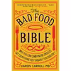 کتاب The Bad Food Bible: Why You Can (and Maybe Should) Eat Everything You Thought You Couldnt اثر Aaron E. Carroll انتشارات Harvest