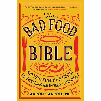 کتاب The Bad Food Bible: Why You Can (and Maybe Should) Eat Everything You Thought You Couldnt اثر Aaron E. Carroll انتشارات Harvest