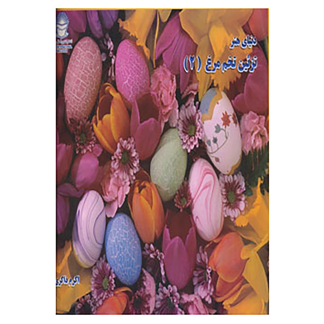کتاب دنیای هنر تزئین تخم مرغ 2 اثر اکرم ذاکری