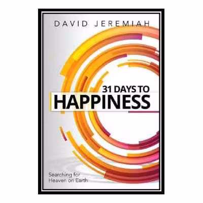 کتاب 31 Days to Happiness How to Find What Really Matters in Life اثر Dr. David Jeremiah انتشارات مؤلفین طلایی