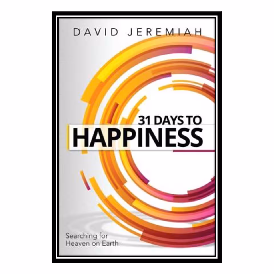 کتاب 31 Days to Happiness How to Find What Really Matters in Life اثر Dr. David Jeremiah انتشارات مؤلفین طلایی