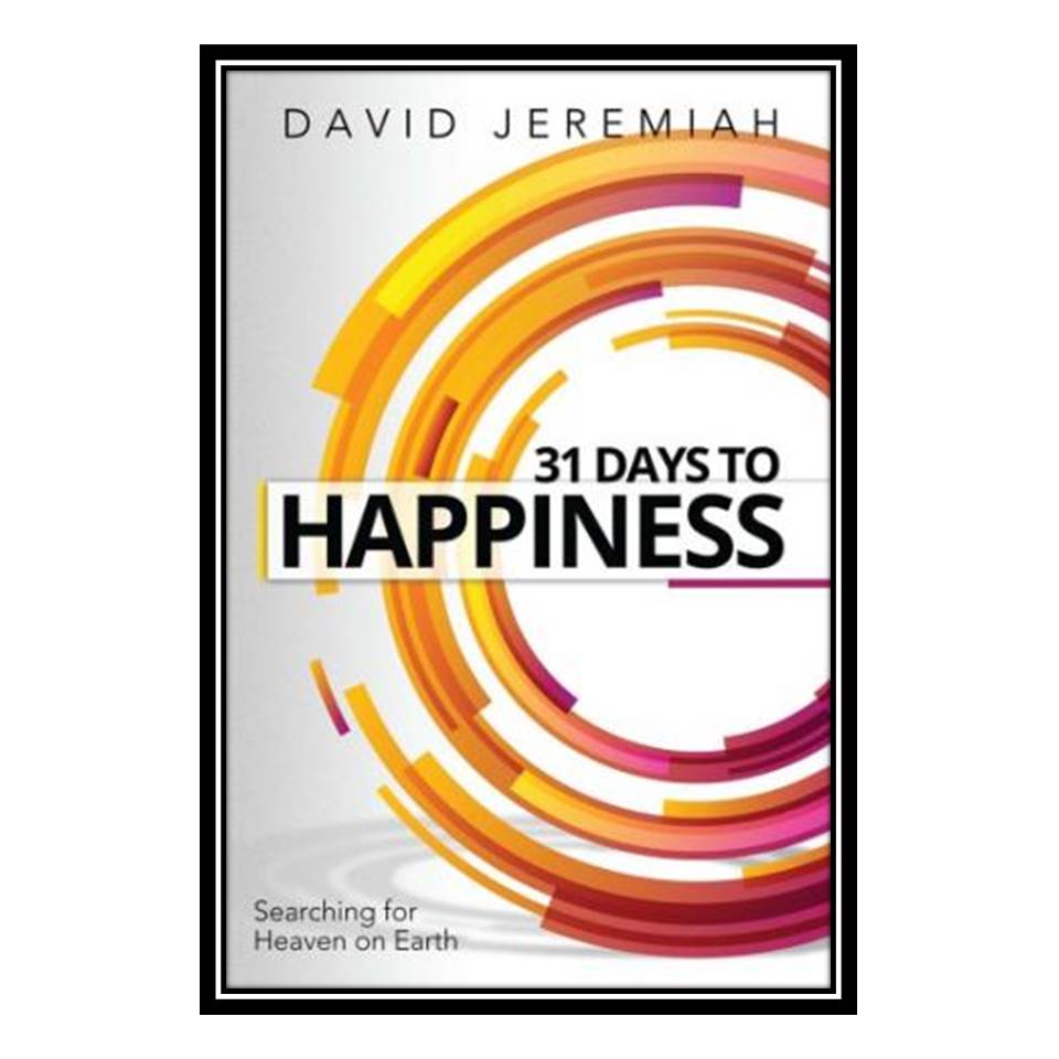 کتاب 31 Days to Happiness How to Find What Really Matters in Life اثر Dr David Jeremiah انتشارات مؤلفین طلایی