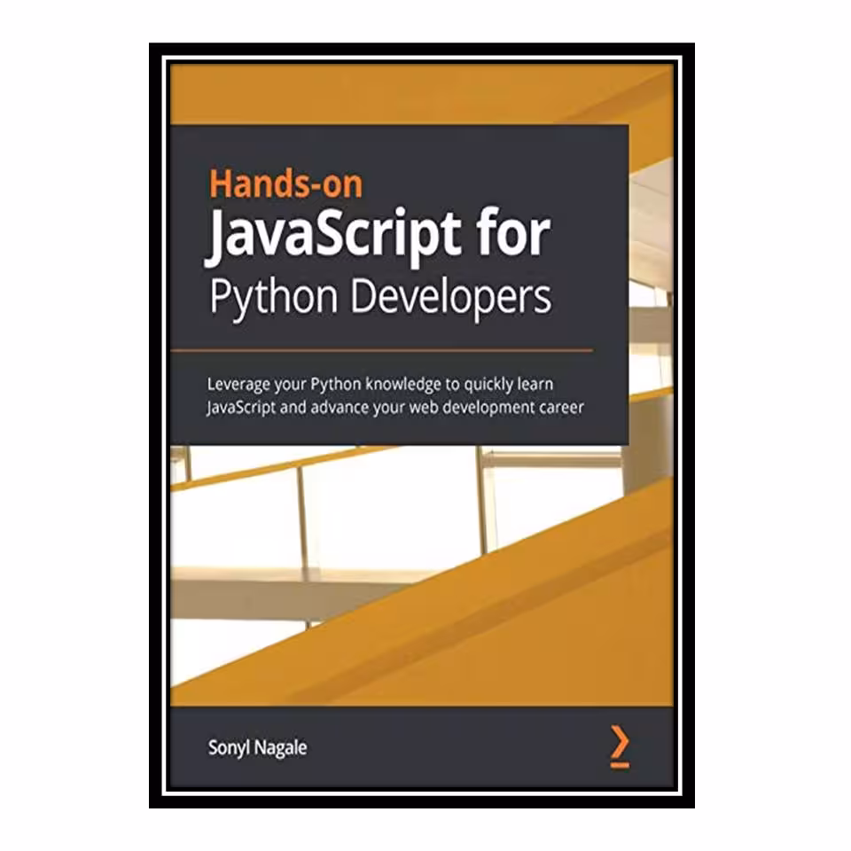 کتاب Hands-on JavaScript for Python Developers: Leverage your Python knowledge to quickly learn JavaScript and advance your web development career اثر Sonyl Nagale انتشارات مؤلفین طلایی