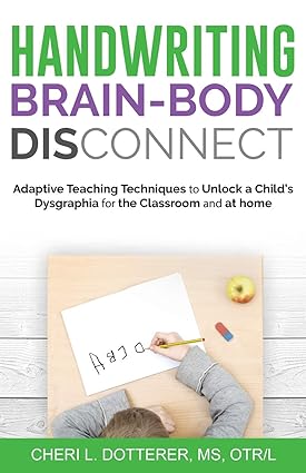 خرید و دانلود نسخه کامل کتاب Handwriting Brain-Body DisConnect: Adaptive teaching techniques to unlock a child’s dysgraphia for the classroom and at home -   Pdf