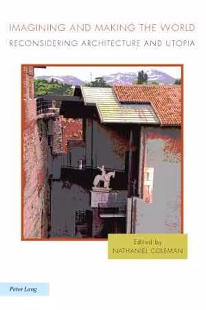 󾕇 دانلود کتاب Imagining And Making The World - Reconsidering Architecture And Utopia, 2011 - دانلود کتاب های دانشگاهی