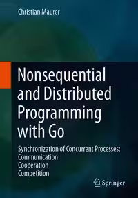 خرید و دانلود نسخه کامل کتاب Nonsequential and Distributed Programming with Go: Synchronization of Concurrent Processes: Communication - Cooperation - Competition