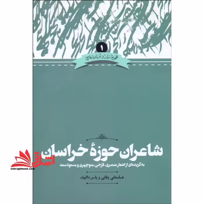 کتاب شاعران حوزه ی ادبی خراسان - به گزیده ای از اشعار عنصری، فرّخی، منوچهری و مسعود سعد - فروشگاه کتاب اشراق