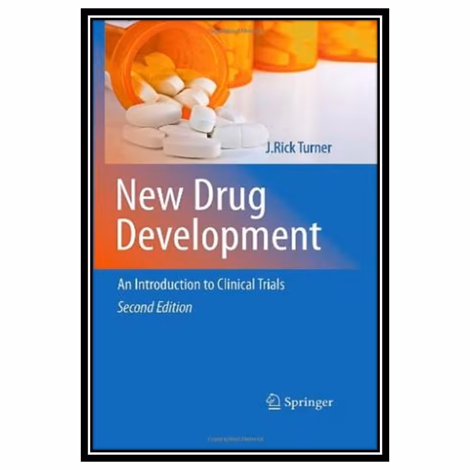 کتاب New Drug Development: An Introduction to Clinical Trials: Second Edition اثر J. Rick Turner انتشارات مؤلفین طلایی