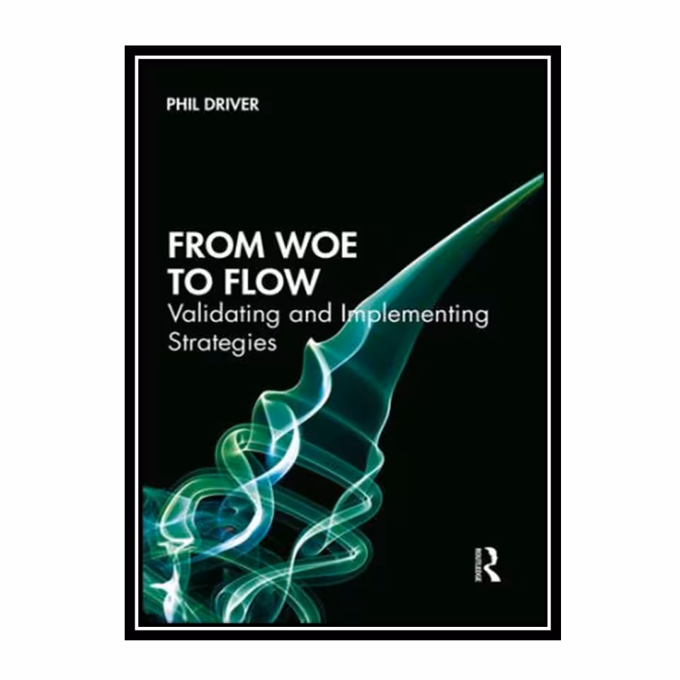 کتاب From Woe to Flow: Validating and Implementing Strategies اثر Phil Driver انتشارات مؤلفین طلایی