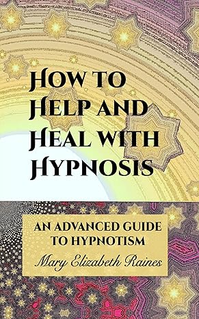 خرید و دانلود نسخه کامل کتاب How to Help and Heal with Hypnosis: An Advanced Guide to Hypnotism -   Pdf
