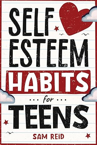 خرید و دانلود نسخه کامل کتاب Self-Esteem Habits for Teens: How to Understand, Nurture, Accept, and Embrace Your True Self -   Pdf