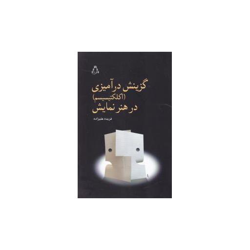 کتاب گزینش در آمیزی (اکلکتیسیسم) در هنر نمایش اثر فریده علیزاده