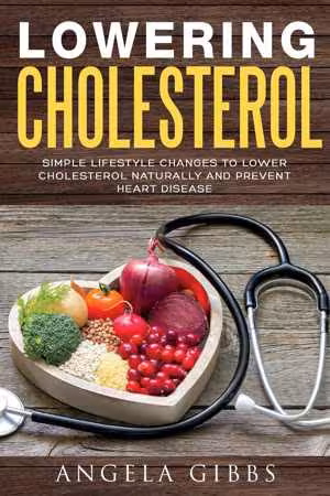 [EPUB] دانلود کتاب Lowering Cholesterol - Simple Lifestyle Changes To Lower Cholesterol Naturally And Prevent Heart Disease, 2018