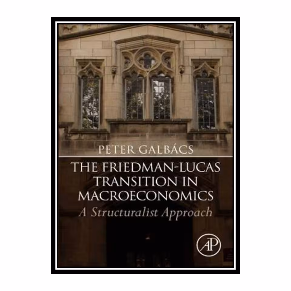 کتاب The Friedman-Lucas Transition in Macroeconomics: A Structuralist Approach اثر Peter Galbács انتشارلات مؤلفین طلایی