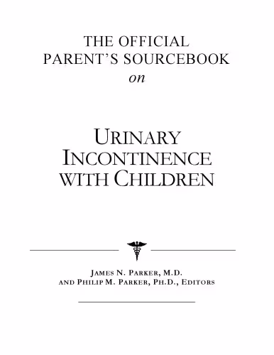 خرید و دانلود نسخه کامل کتاب The Official Parent's Sourcebook on Urinary Incontinence With Children: A Revised and Updated Directory for the Internet Age