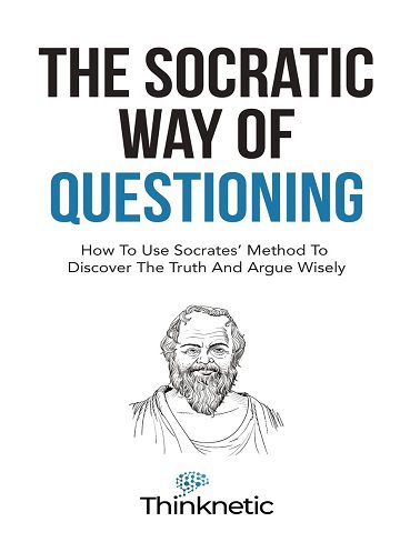 کتاب The Socratic Way Of Questioning: How To Use Socrates’ Method To Discover The Truth And Argue Wisely (Critical Thinking & Logic Mastery Book 5) (زبان اصلی)