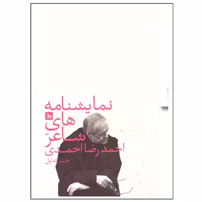 کتاب نمایشنامه های شاعر اثر احمدرضا احمدی نشر چلچله جلد اول