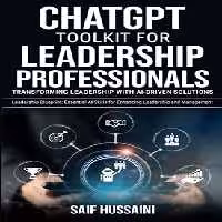 خرید و دانلود نسخه کامل کتاب ChatGPT Toolkit for Leadership Professionals: Transforming Leadership with AI-Driven Solutions: Leadership Blueprint: Essential AI Skills for Enhancing Leadership and Management -   Pdf