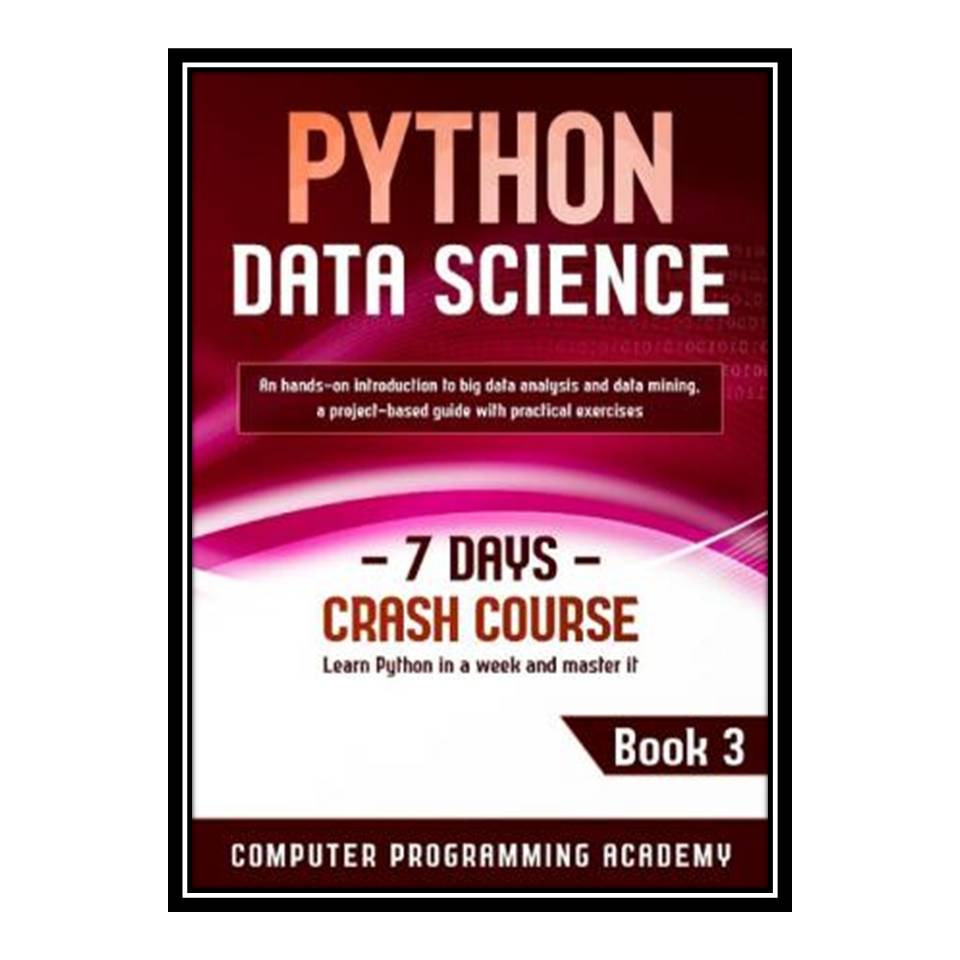 کتاب PYTHON DATA SCIENCE Learn Python in a Week and Master it اثر جمعی از نویسندگان انتشارات مؤلفین طلایی