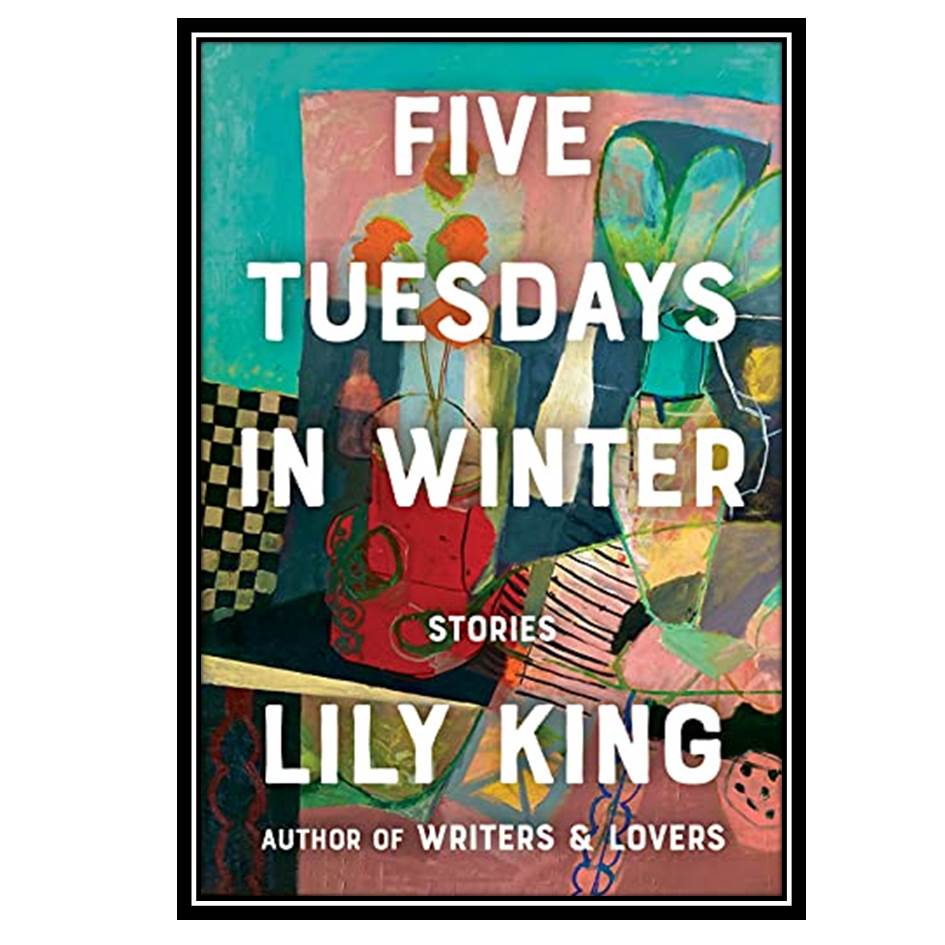 کتاب Five Tuesdays in Winter اثر Lily King انتشارات مؤلفین طلایی