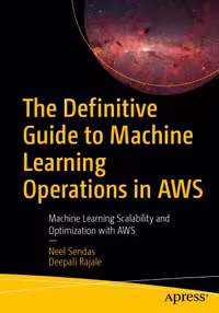 خرید و دانلود نسخه کامل کتاب The Definitive Guide to Machine Learning Operations in AWS: Machine Learning Scalability and Optimization with AWS
